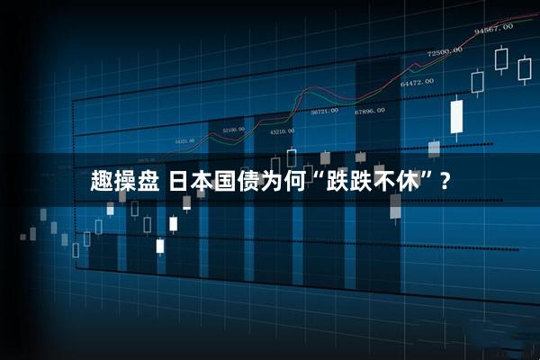 趣操盘 日本国债为何“跌跌不休”？